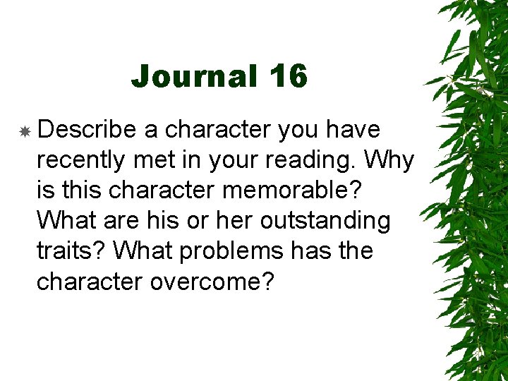 Journal 16 Describe a character you have recently met in your reading. Why is