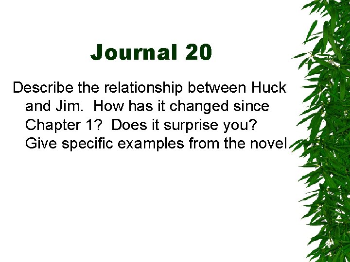 Journal 20 Describe the relationship between Huck and Jim. How has it changed since
