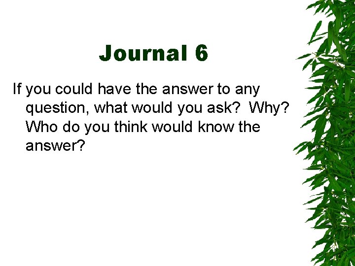 Journal 6 If you could have the answer to any question, what would you