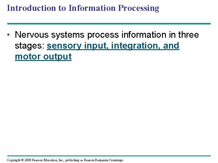 Introduction to Information Processing • Nervous systems process information in three stages: sensory input,