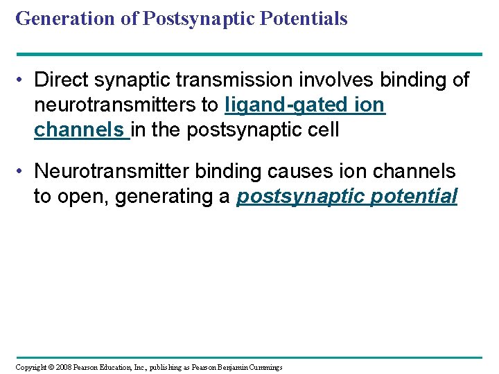 Generation of Postsynaptic Potentials • Direct synaptic transmission involves binding of neurotransmitters to ligand-gated