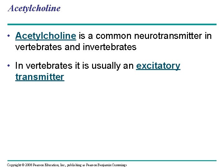 Acetylcholine • Acetylcholine is a common neurotransmitter in vertebrates and invertebrates • In vertebrates