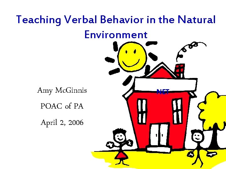 Teaching Verbal Behavior in the Natural Environment Amy Mc. Ginnis POAC of PA April