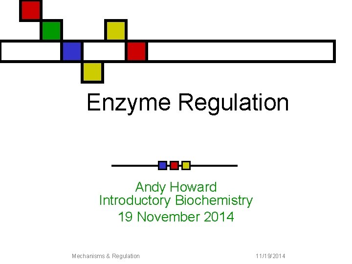 Enzyme Regulation Andy Howard Introductory Biochemistry 19 November 2014 Mechanisms & Regulation 11/19/2014 