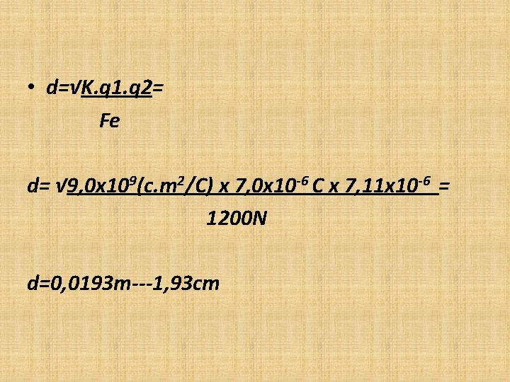  • d=√K. q 1. q 2= Fe d= √ 9, 0 x 109(c.