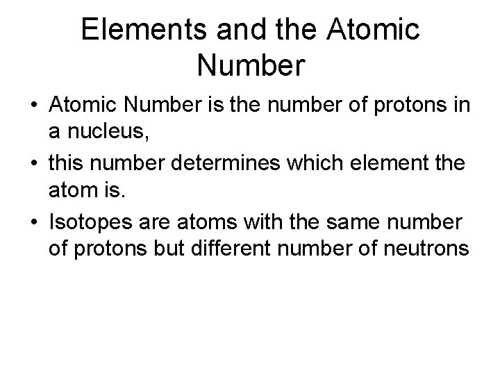 Elements and the Atomic Number • Atomic Number is the number of protons in Elements and the Atomic Number • Atomic Number is the number of protons in
