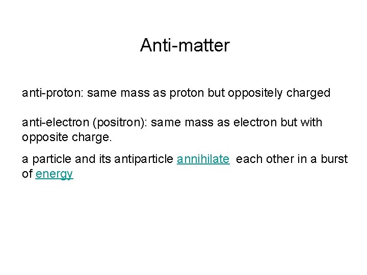 Anti-matter anti-proton: same mass as proton but oppositely charged anti-electron (positron): same mass as Anti-matter anti-proton: same mass as proton but oppositely charged anti-electron (positron): same mass as