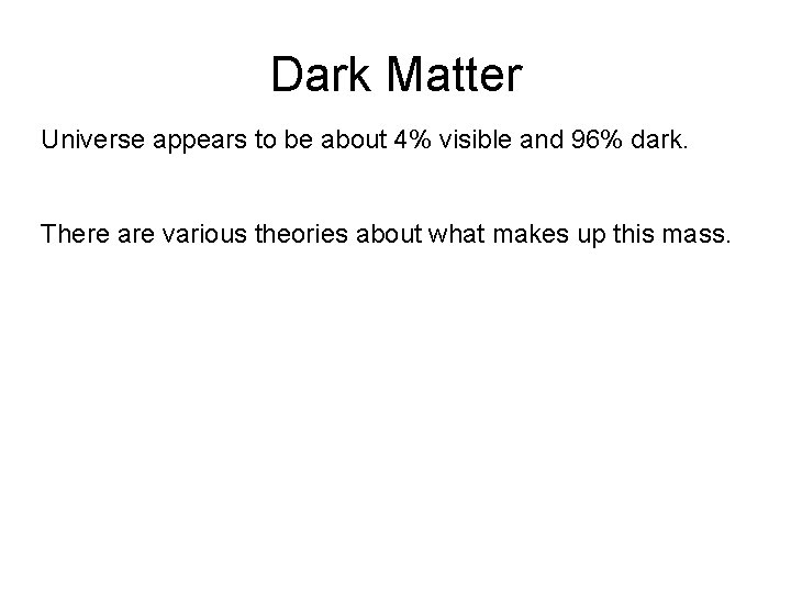 Dark Matter Universe appears to be about 4% visible and 96% dark. There are Dark Matter Universe appears to be about 4% visible and 96% dark. There are