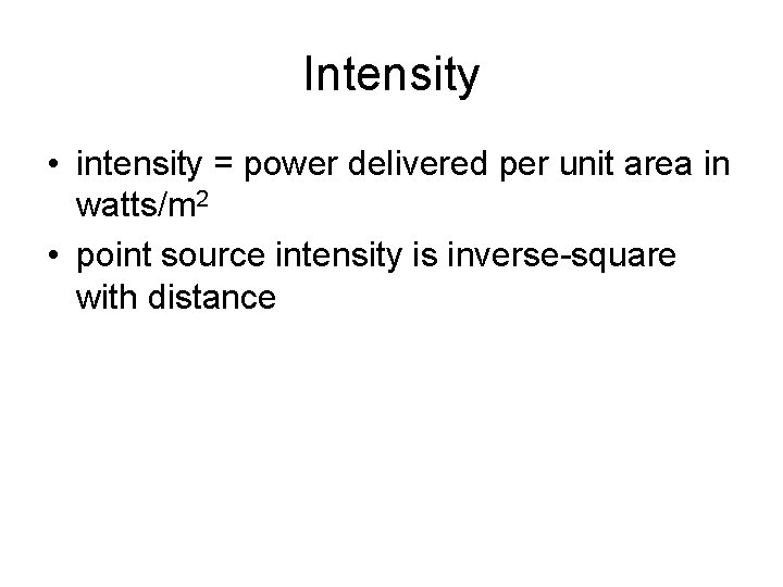Intensity • intensity = power delivered per unit area in watts/m 2 • point Intensity • intensity = power delivered per unit area in watts/m 2 • point