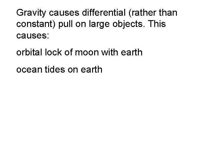 Gravity causes differential (rather than constant) pull on large objects. This causes: orbital lock Gravity causes differential (rather than constant) pull on large objects. This causes: orbital lock