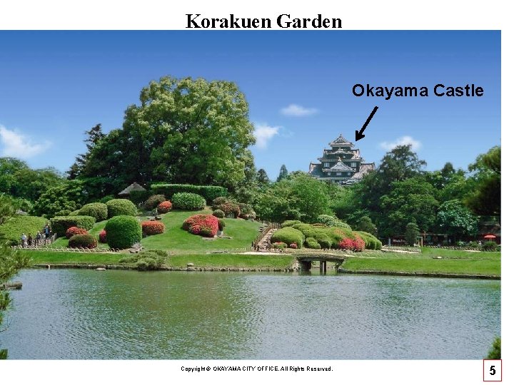 Korakuen Garden Okayama Castle Copyright © OKAYAMA CITY OFFICE, All Rights Reserved. 5 Korakuen Garden Okayama Castle Copyright © OKAYAMA CITY OFFICE, All Rights Reserved. 5