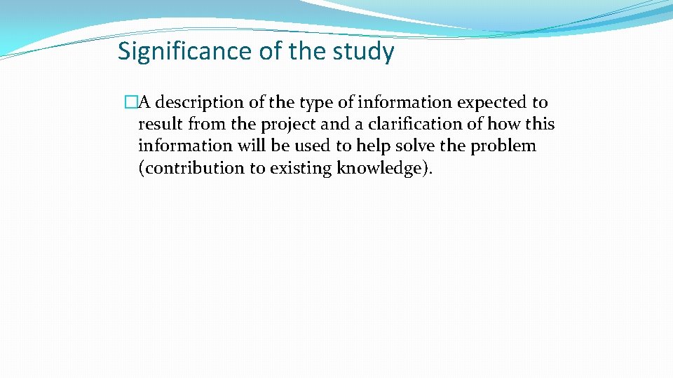 Significance of the study �A description of the type of information expected to result