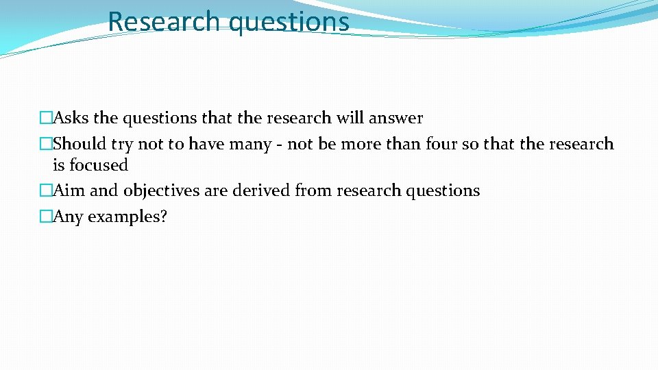 Research questions �Asks the questions that the research will answer �Should try not to