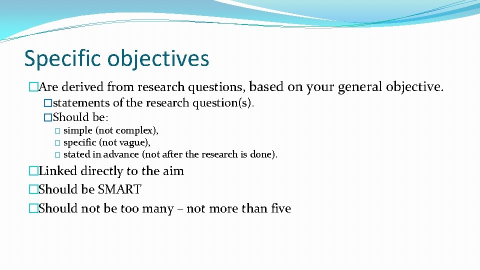 Specific objectives �Are derived from research questions, based on your general objective. �statements of