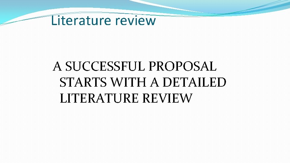 Literature review A SUCCESSFUL PROPOSAL STARTS WITH A DETAILED LITERATURE REVIEW 