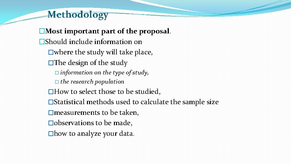 Methodology �Most important part of the proposal. �Should include information on �where the study