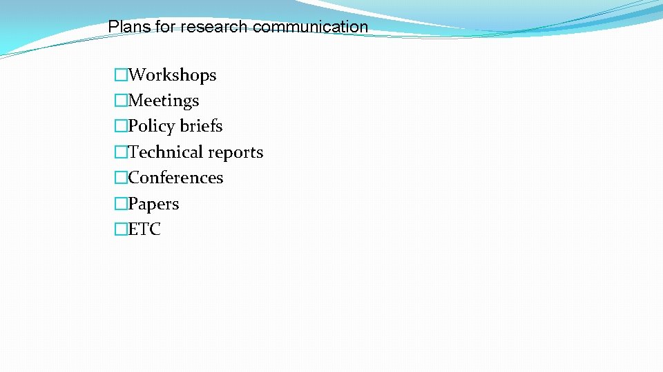 Plans for research communication �Workshops �Meetings �Policy briefs �Technical reports �Conferences �Papers �ETC 