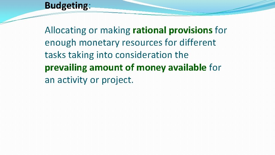 Budgeting: Allocating or making rational provisions for enough monetary resources for different tasks taking