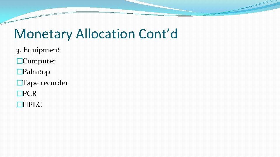 Monetary Allocation Cont’d 3. Equipment �Computer �Palmtop �Tape recorder �PCR �HPLC 