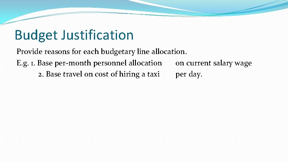 Budget Justification Provide reasons for each budgetary line allocation. E. g. 1. Base per-month