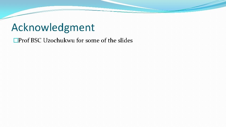 Acknowledgment �Prof BSC Uzochukwu for some of the slides 