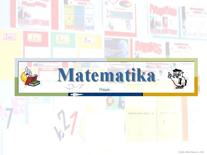 Matematika Vstúpte. . . © Mgr. Mária Hausová - 2008 