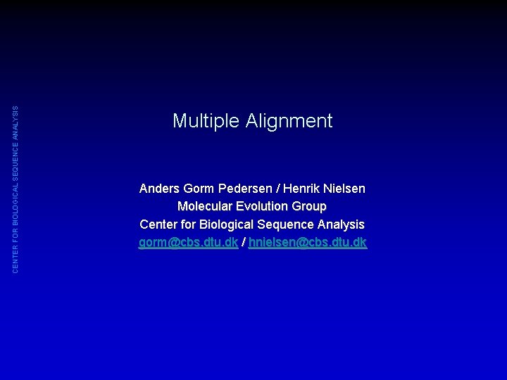 CENTER FOR BIOLOGICAL SEQUENCE ANALYSIS Multiple Alignment Anders Gorm Pedersen / Henrik Nielsen Molecular