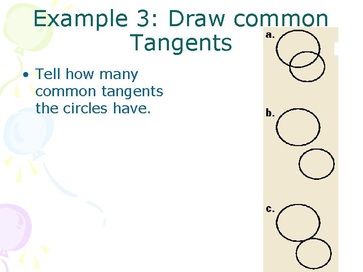 Example 3: Draw common Tangents • Tell how many common tangents the circles have.