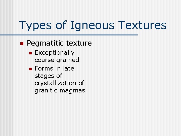 Types of Igneous Textures n Pegmatitic texture n n Exceptionally coarse grained Forms in