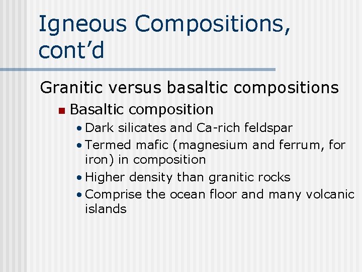 Igneous Compositions, cont’d Granitic versus basaltic compositions n Basaltic composition • Dark silicates and