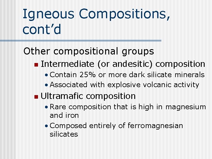 Igneous Compositions, cont’d Other compositional groups n Intermediate (or andesitic) composition • Contain 25%