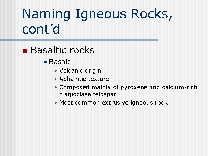 Naming Igneous Rocks, cont’d n Basaltic rocks • Basalt • Volcanic origin • Aphanitic