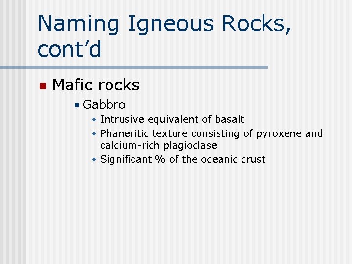 Naming Igneous Rocks, cont’d n Mafic rocks • Gabbro • Intrusive equivalent of basalt