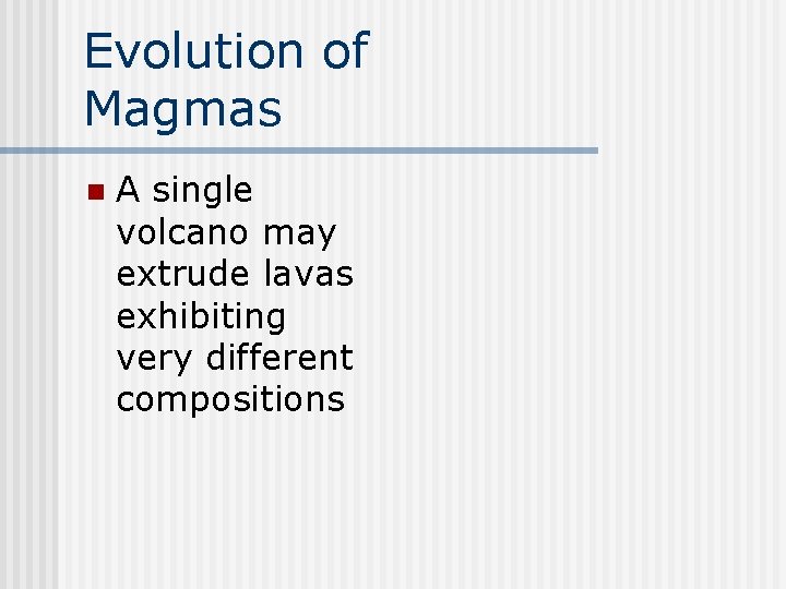 Evolution of Magmas n A single volcano may extrude lavas exhibiting very different compositions