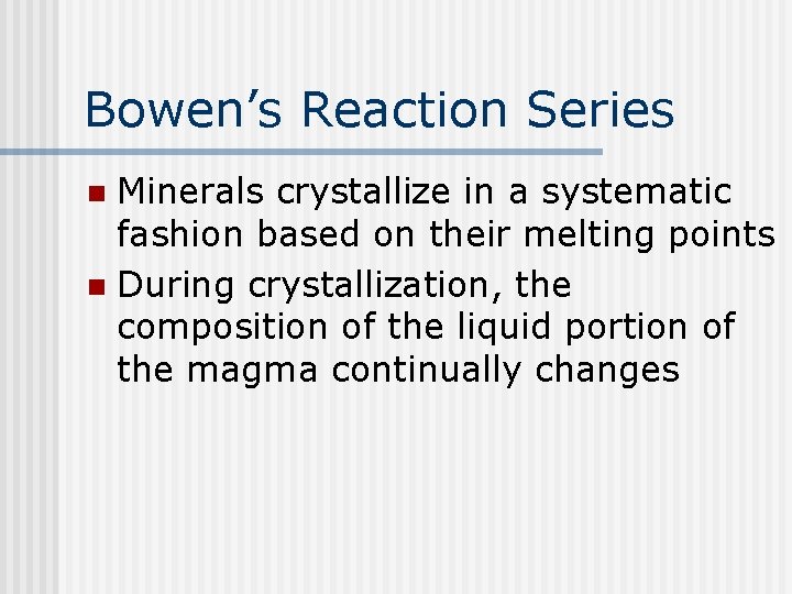 Bowen’s Reaction Series Minerals crystallize in a systematic fashion based on their melting points