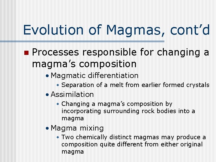 Evolution of Magmas, cont’d n Processes responsible for changing a magma’s composition • Magmatic