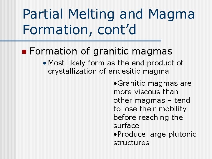 Partial Melting and Magma Formation, cont’d n Formation of granitic magmas • Most likely