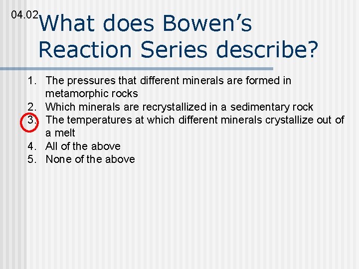 04. 02 What does Bowen’s Reaction Series describe? 1. The pressures that different minerals