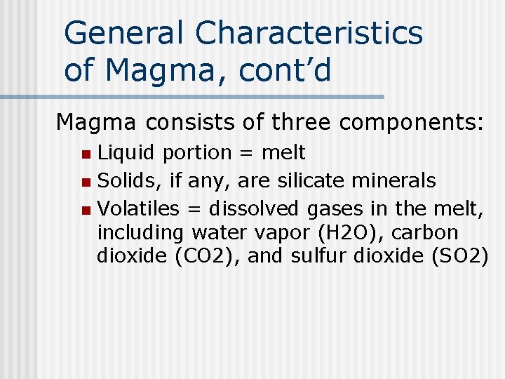 General Characteristics of Magma, cont’d Magma consists of three components: Liquid portion = melt