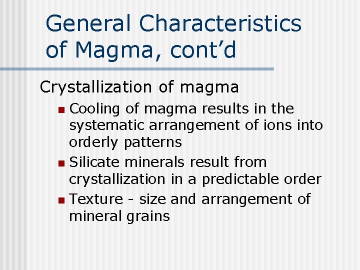 General Characteristics of Magma, cont’d Crystallization of magma Cooling of magma results in the