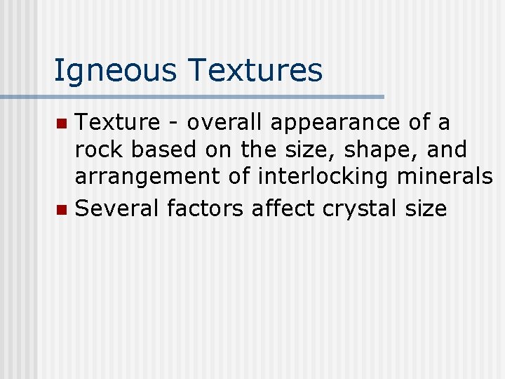 Igneous Texture - overall appearance of a rock based on the size, shape, and