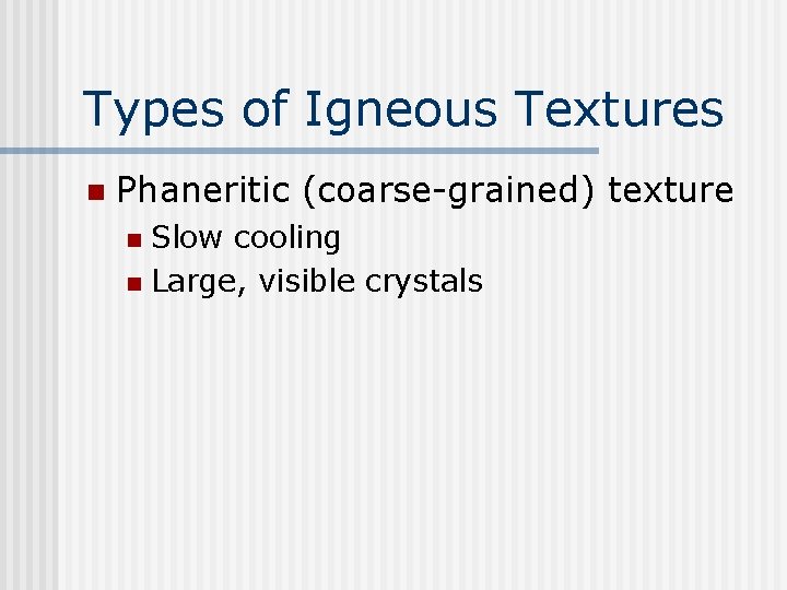 Types of Igneous Textures n Phaneritic (coarse-grained) texture Slow cooling n Large, visible crystals