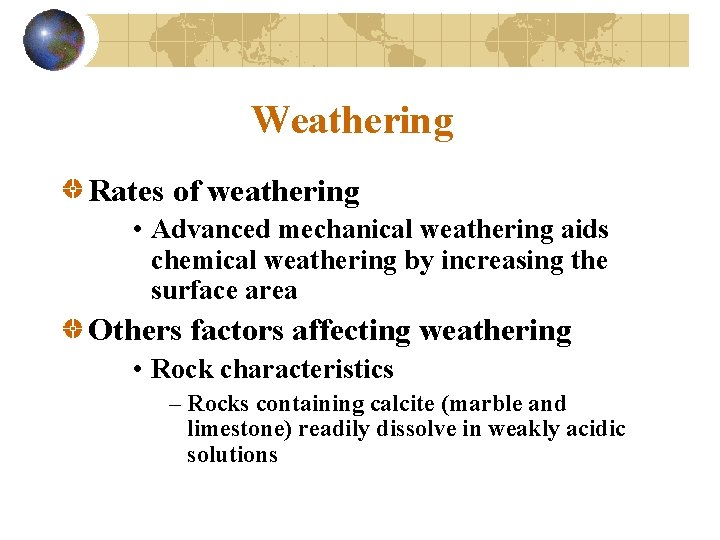 Weathering Rates of weathering • Advanced mechanical weathering aids chemical weathering by increasing the