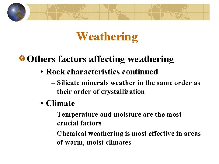 Weathering Others factors affecting weathering • Rock characteristics continued – Silicate minerals weather in