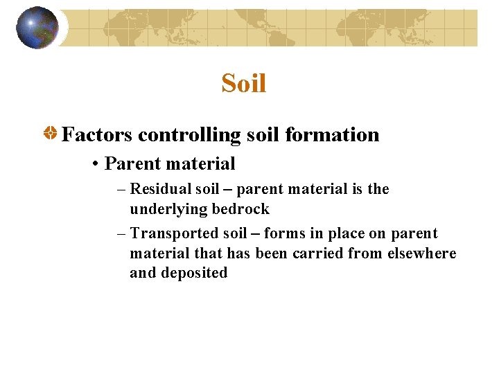 Soil Factors controlling soil formation • Parent material – Residual soil – parent material
