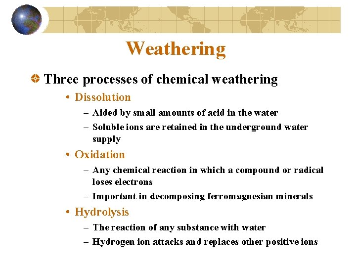 Weathering Three processes of chemical weathering • Dissolution – Aided by small amounts of