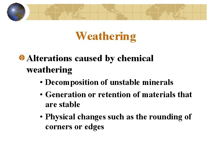 Weathering Alterations caused by chemical weathering • Decomposition of unstable minerals • Generation or