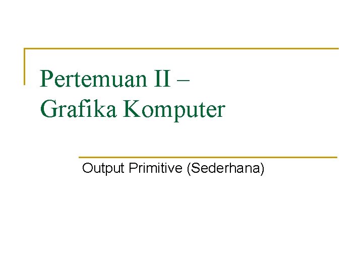 Pertemuan II – Grafika Komputer Output Primitive (Sederhana) 