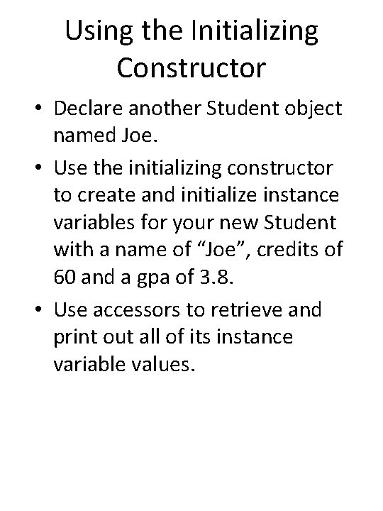 Using the Initializing Constructor • Declare another Student object named Joe. • Use the