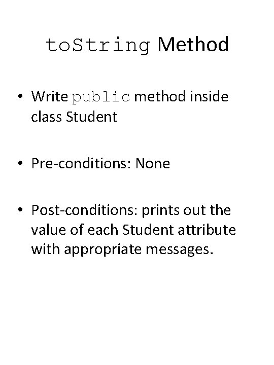 to. String Method • Write public method inside class Student • Pre-conditions: None •